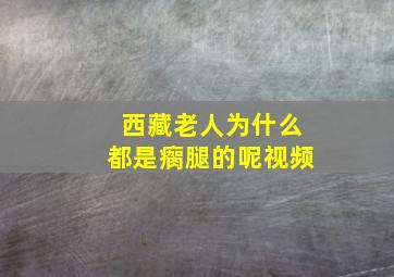 西藏老人为什么都是瘸腿的呢视频