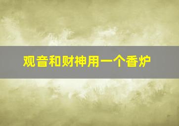 观音和财神用一个香炉