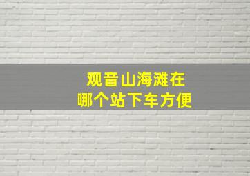 观音山海滩在哪个站下车方便