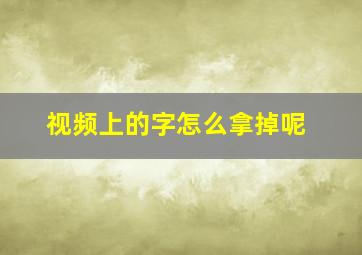 视频上的字怎么拿掉呢