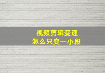 视频剪辑变速怎么只变一小段