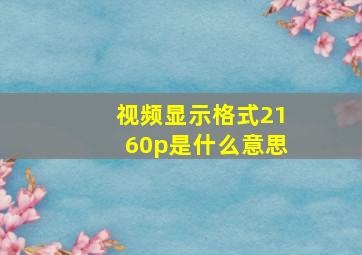 视频显示格式2160p是什么意思