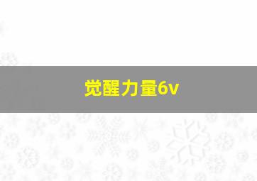 觉醒力量6v