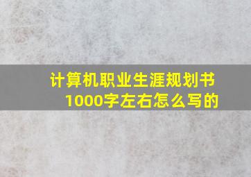 计算机职业生涯规划书1000字左右怎么写的