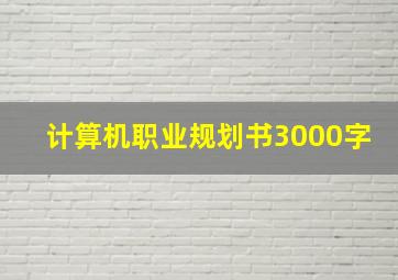 计算机职业规划书3000字