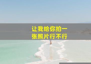 让我给你拍一张照片行不行