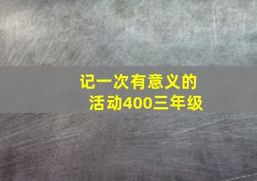 记一次有意义的活动400三年级