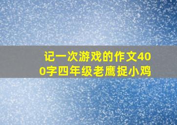 记一次游戏的作文400字四年级老鹰捉小鸡