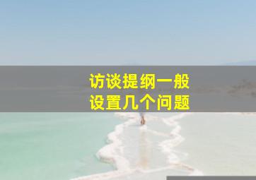 访谈提纲一般设置几个问题