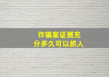 诈骗案证据充分多久可以抓人