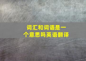 词汇和词语是一个意思吗英语翻译