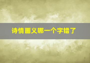 诗情画义哪一个字错了