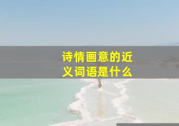 诗情画意的近义词语是什么