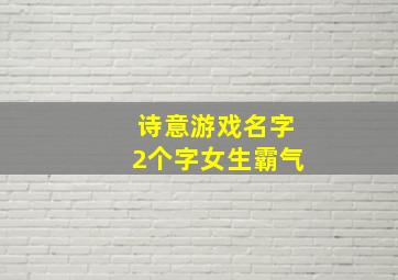 诗意游戏名字2个字女生霸气