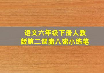 语文六年级下册人教版第二课腊八粥小练笔