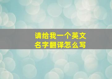 请给我一个英文名字翻译怎么写