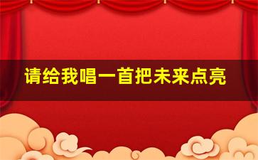 请给我唱一首把未来点亮