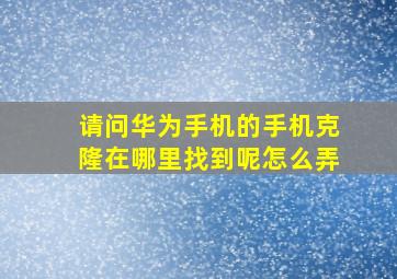 请问华为手机的手机克隆在哪里找到呢怎么弄