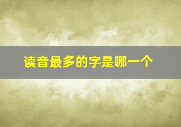 读音最多的字是哪一个