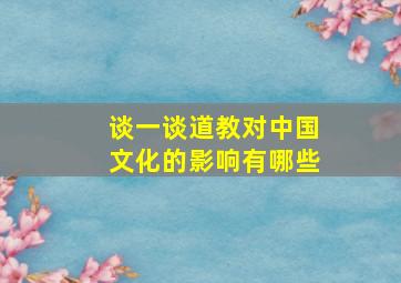 谈一谈道教对中国文化的影响有哪些