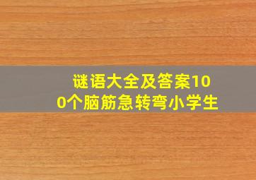 谜语大全及答案100个脑筋急转弯小学生