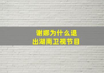 谢娜为什么退出湖南卫视节目