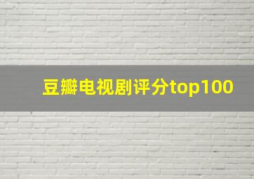 豆瓣电视剧评分top100