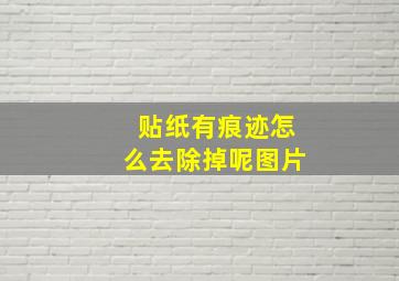 贴纸有痕迹怎么去除掉呢图片