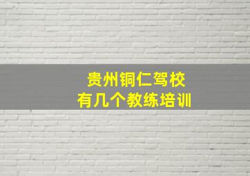 贵州铜仁驾校有几个教练培训