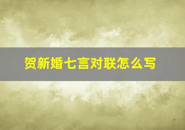 贺新婚七言对联怎么写