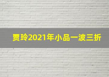 贾玲2021年小品一波三折