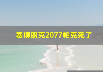 赛博朋克2077帕克死了