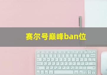 赛尔号巅峰ban位