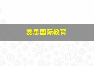 赛思国际教育