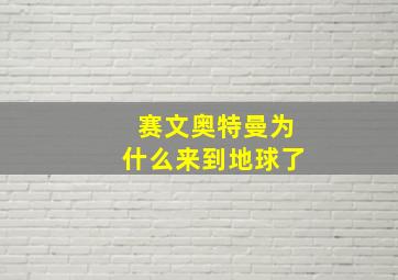 赛文奥特曼为什么来到地球了