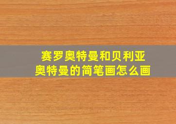 赛罗奥特曼和贝利亚奥特曼的简笔画怎么画