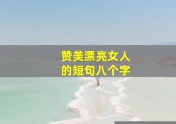 赞美漂亮女人的短句八个字