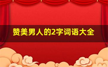 赞美男人的2字词语大全