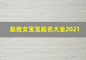 赵姓女宝宝起名大全2021