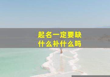 起名一定要缺什么补什么吗