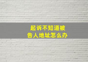 起诉不知道被告人地址怎么办