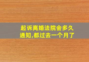 起诉离婚法院会多久通知,都过去一个月了