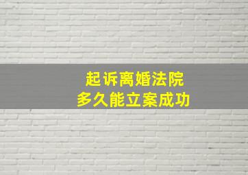 起诉离婚法院多久能立案成功