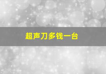 超声刀多钱一台