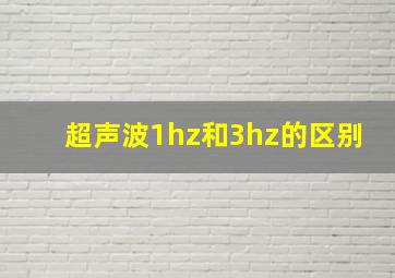 超声波1hz和3hz的区别