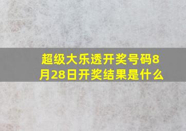 超级大乐透开奖号码8月28日开奖结果是什么