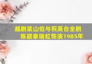 越剧梁山伯与祝英台全剧陈颖章瑞虹饰演1985年