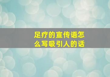 足疗的宣传语怎么写吸引人的话