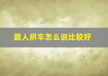 跟人拼车怎么说比较好