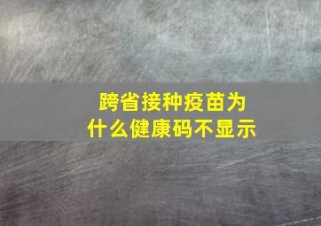 跨省接种疫苗为什么健康码不显示